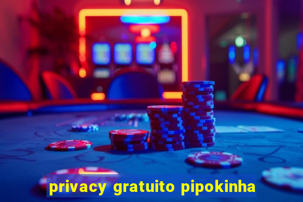 privacy gratuito pipokinha